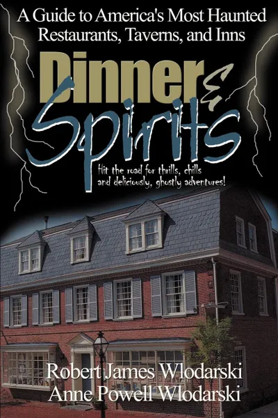 Обложка книги Dinner and Spirits. A Guide to America's Most Haunted Restaurants, Taverns, and Inns, Robert James Wlodarski, Anne Powell Wlodarski