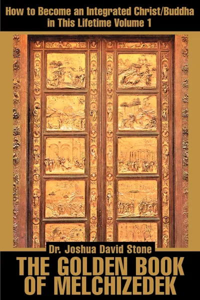 Обложка книги The Golden Book of Melchizedek. How to Become an Integrated Christ/Buddha in This Lifetime; Volume 1, Joshua David Stone