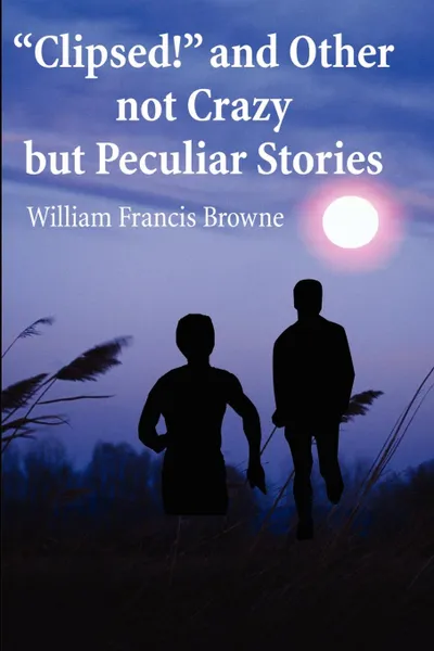 Обложка книги Clipsed! and Other Not Crazy But Peculia Stories, William F Browne