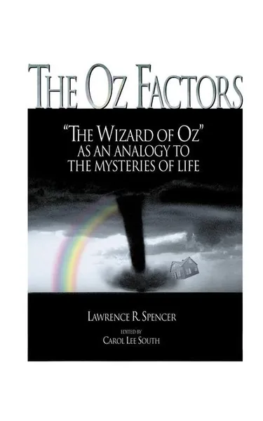 Обложка книги The Oz Factors. The Wizard of Oz as an Analogy to the Mysteries of Life, Lawrence R. Spencer