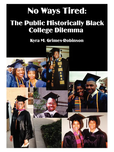 Обложка книги No Ways Tired. The Public Historically Black College Dilemma, Kyra M. Grimes-Robinson