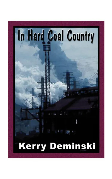 Обложка книги In Hard Coal Country, Kerry Deminski