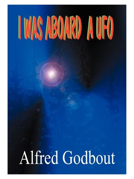 Обложка книги I Was Aboard a UFO, Alfred A. Godbout