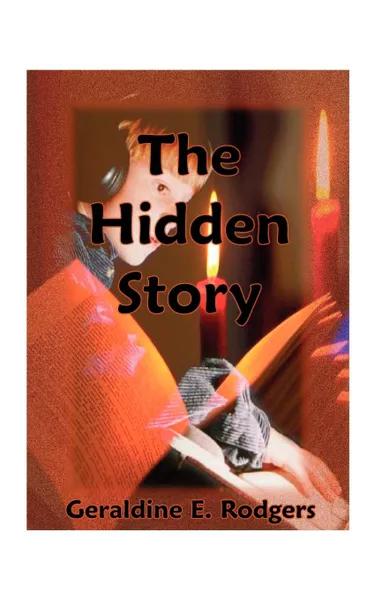 Обложка книги The Hidden Story. How America's Present-Day Reading Disabilities Grew Out of the Underhanded Meddling of America's First Experimental Ps, Geraldine E. Rodgers