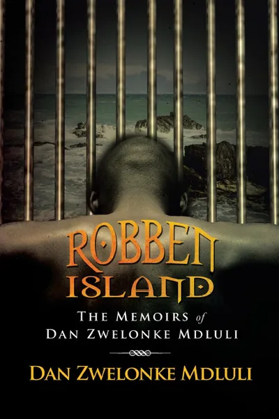 Обложка книги Robben Island. The Memoirs of Dan Zwelonke Mdluli, Dan Zwelonke Mdluli