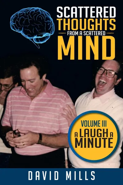 Обложка книги Scattered Thoughts from a Scattered Mind. Volume III a Laugh a Minute, David Mills