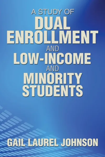 Обложка книги A Study of Dual Enrollment and Low-Income and Minority Students, Gail Laurel Johnson