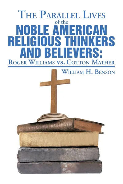 Обложка книги The Parallel Lives of the Noble American Religious Thinkers vs. Believers, William H. Benson