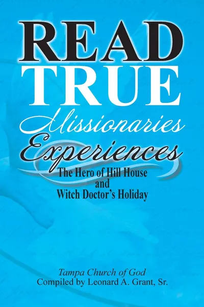 Обложка книги Read True Missionaries Experiences. The Hero of Hill House and Witch Doctor's Holiday, Tampa Church of God