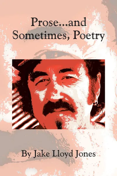 Обложка книги Prose...and Sometimes, Poetry, Jake Lloyd Jones