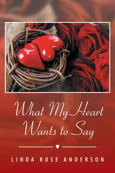 Обложка книги What My Heart Wants to Say, Linda Rose Anderson