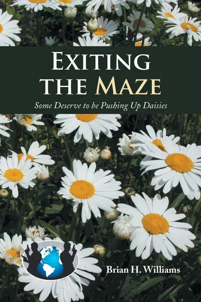 Обложка книги Exiting the Maze. Some Deserve to Be Pushing Up Daisies, Brian H. Williams