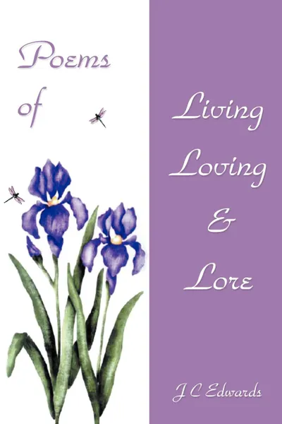 Обложка книги Poems of Living, Loving & Lore, J C Edwards