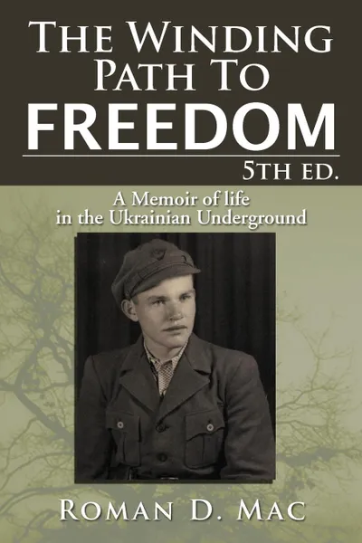 Обложка книги The Winding Path to Freedom 5th Ed. A Memoir of Life in the Ukrainian Underground, Roman D. Mac