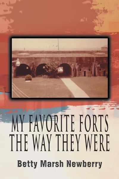 Обложка книги My Favorite Forts - The Way They Were, Betty Marsh Newberry