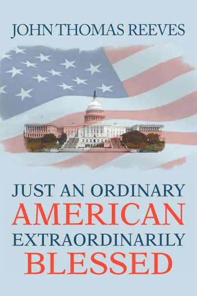 Обложка книги Just an Ordinary American Extraordinarily Blessed, John Thomas Reeves