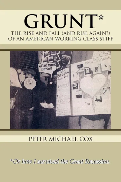 Обложка книги Grunt. The Rise and Fall (and Rise Again?) of an American Working Class Stiff, Peter Michael Cox