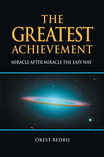 Обложка книги The Greatest Achievement. Miracle After Miracle the Easy Way, Orest Bedrij