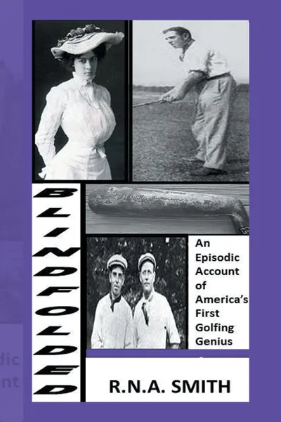 Обложка книги Blindfolded. An Episodic Account of America's First Golfing Genius, R. N. a. Smith