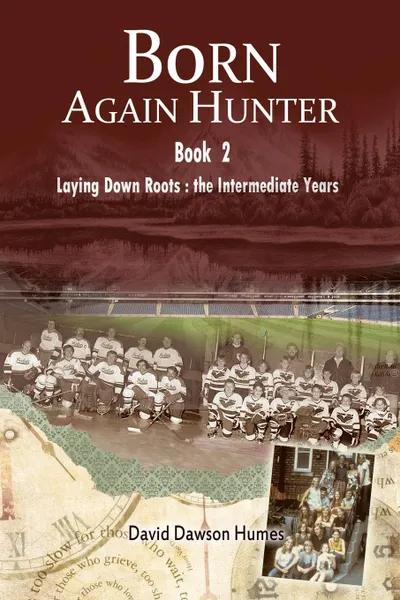 Обложка книги Born Again Hunter. Laying Down Roots: The Intermediate Years, David Dawson Humes