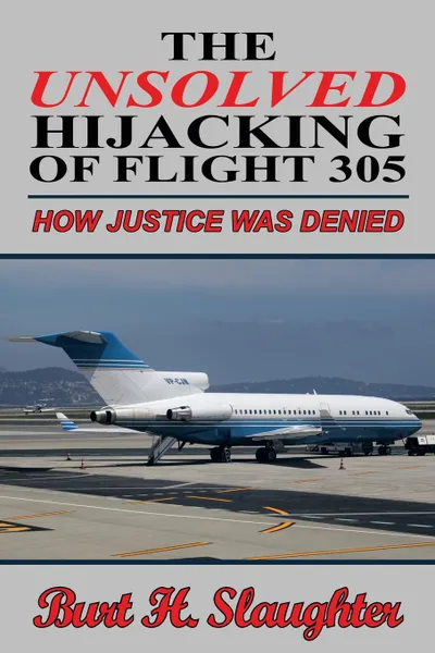 Обложка книги The UNSOLVED HIJACKING OF FLIGHT 305. How Justice Was Denied, Burt H. Slaughter