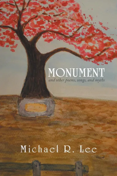 Обложка книги Monument. And Other Poems, Songs, and Myths, Michael R. Lee
