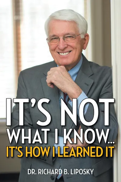 Обложка книги It's Not What I Know...It's How I Learned It, Dr Richard B. Liposky