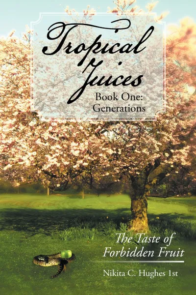 Обложка книги Tropical Juices - Book One. Generations: The Taste of Forbidden Fruit, Nikita C. Hughes 1st