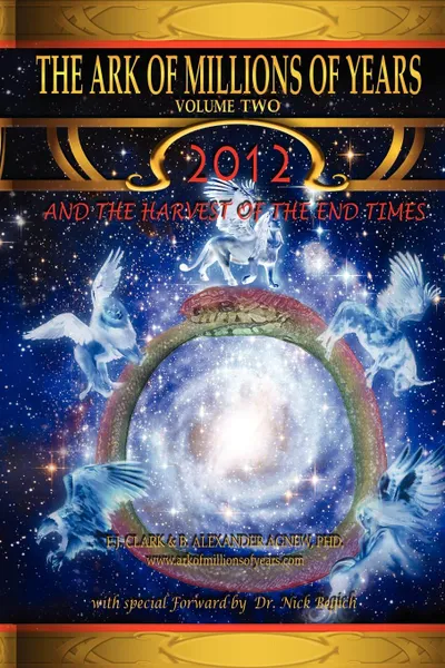 Обложка книги The Ark of Millions of Years Volume Two. 2012 and the Harvest of the End Times, E. J. Clark, Alexander Ph. Agnew