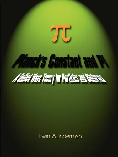 Обложка книги Planck's Constant and Pi. A Unified Wave Theory for Particles and Bioforms, Irwin Wunderman