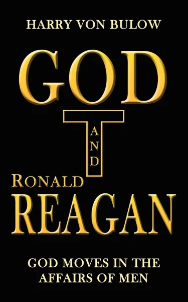 Обложка книги God and Ronald Reagan. God moves in the affairs of men, Harry Von Bulow