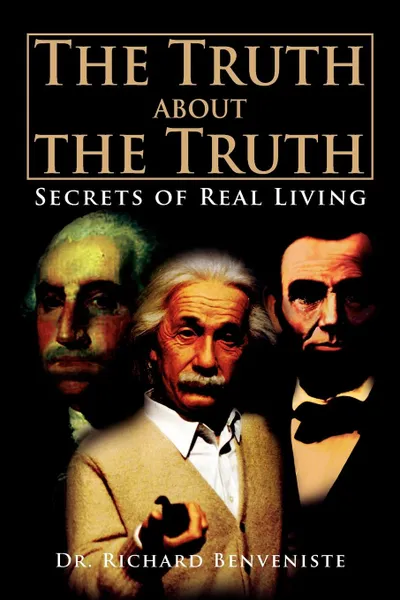 Обложка книги The Truth about the  Truth. Secrets of Real Living, Dr. Richard Benveniste