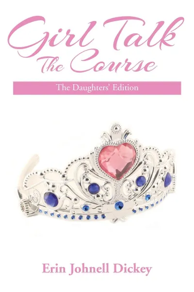 Обложка книги Girl Talk. The Course: The Daughters' Edition, Erin Johnell Dickey