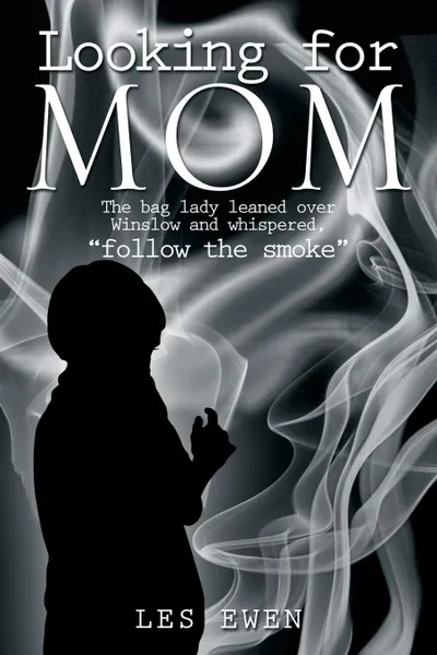 Обложка книги Looking for Mom. The Bag Lady Leaned Over Winslow and Whispered, Follow the Smoke ., Les Ewen