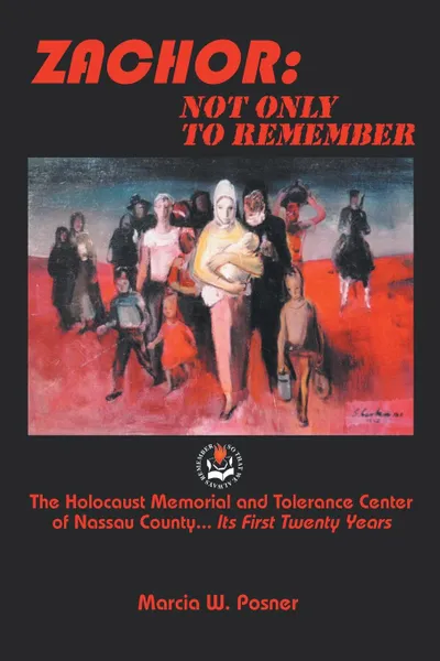 Обложка книги Zachor. Not Only to Remember: The Holocaust Memorial and Tolerance Center of Nassau County... Its First Twenty Years, Marcia W. Posner