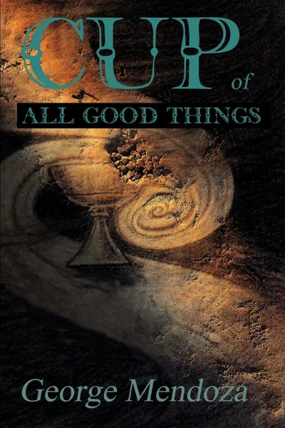 Обложка книги Cup of All Good Things, George III Mendoza