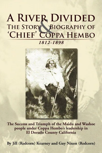 Обложка книги A   River Divided the Story & Biography of ' Chief ' Coppa Hembo. The Success and Triumph of the Maidu and Washoe People Under Coppa Hembo's Leadershi, Jill (Redcorn) Kearney, Guy (Redcorn) Nixon