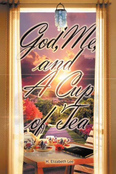 Обложка книги God, Me, and A Cup of Tea, H. Elizabeth Lee
