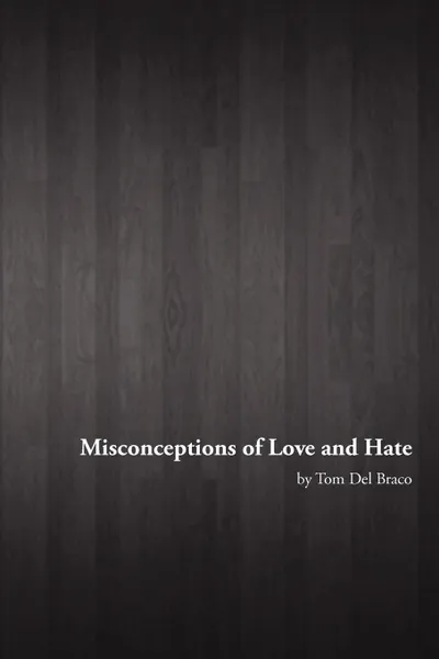 Обложка книги Misconceptions of Love and Hate. Midnight Thoughts and Poetry by Tom Del Braco, Tom Del Braco