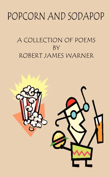 Обложка книги Popcorn and Sodapop. A Collection of Poems, Robert James Warner