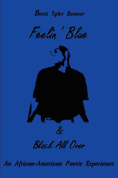 Обложка книги Feelin' Blue & Black All Over. An African-American Poetic Experience, Brett T Bonner