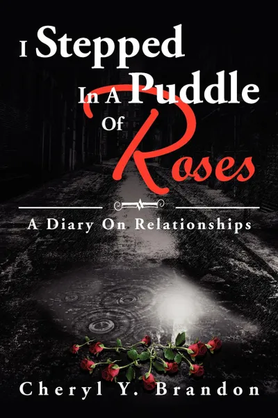 Обложка книги I Stepped in a Puddle of Roses. A Diary on Relationships: A Diary on Relationships, Cheryl Y. Brandon