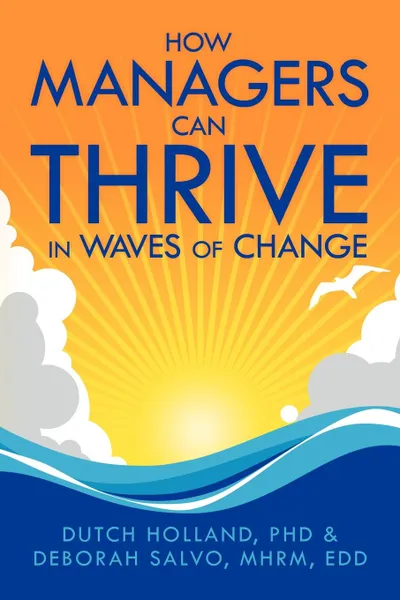 Обложка книги How Managers Can Thrive in Waves of Change, Phd Dutch Holland, Mhrm Edd Deborah Salvo, Phd Dutch Holland