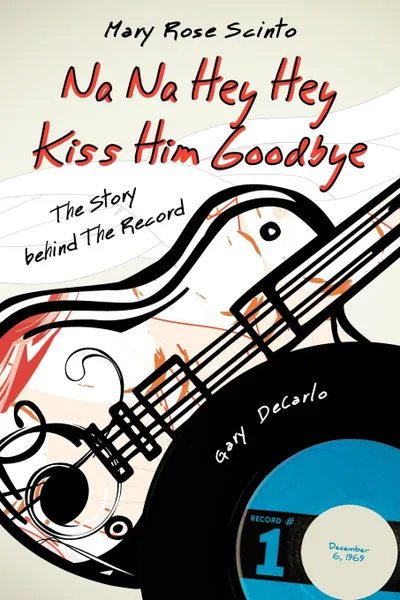 Обложка книги Na Na Hey Hey Kiss Him Goodbye, Mary Rose Scinto