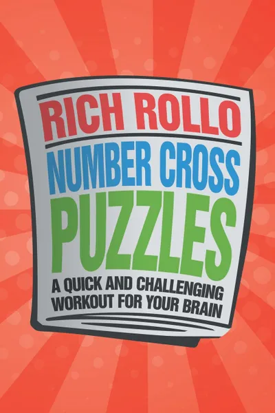 Обложка книги Number Cross Puzzles. A Quick and Challenging Workout for Your Brain, Rich Rollo