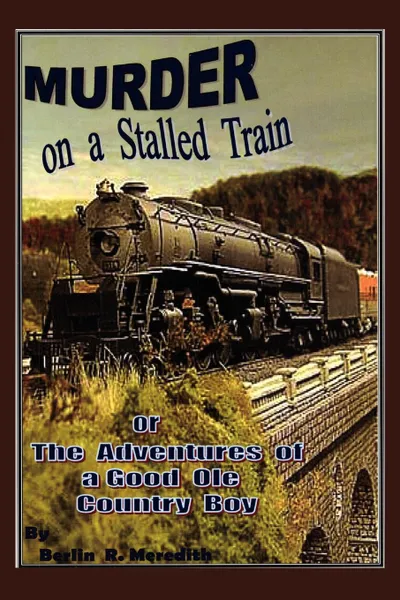 Обложка книги Murder on a Stalled Train. Or the Adventures of a Good OLE Country Boy, Berlin Ray Meredith