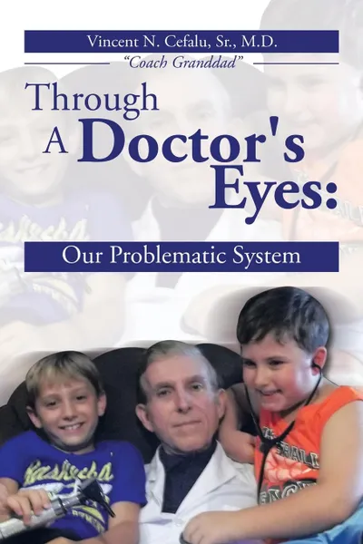 Обложка книги Through a Doctor's Eyes. Our Problematic System, Vincent N. Cefalu, Dr Vincent N. Cefalu