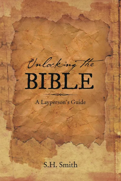 Обложка книги Unlocking the Bible. A Layperson's Guide, S. H. Smith