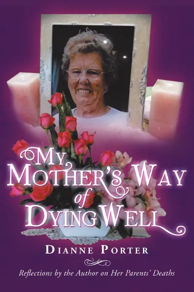 Обложка книги My Mother's Way of Dying Well. Reflections by the Author on Her Parents' Deaths, D. Porter