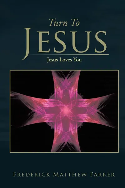 Обложка книги Turn to Jesus. Jesus Loves You, Frederick Matthew Parker